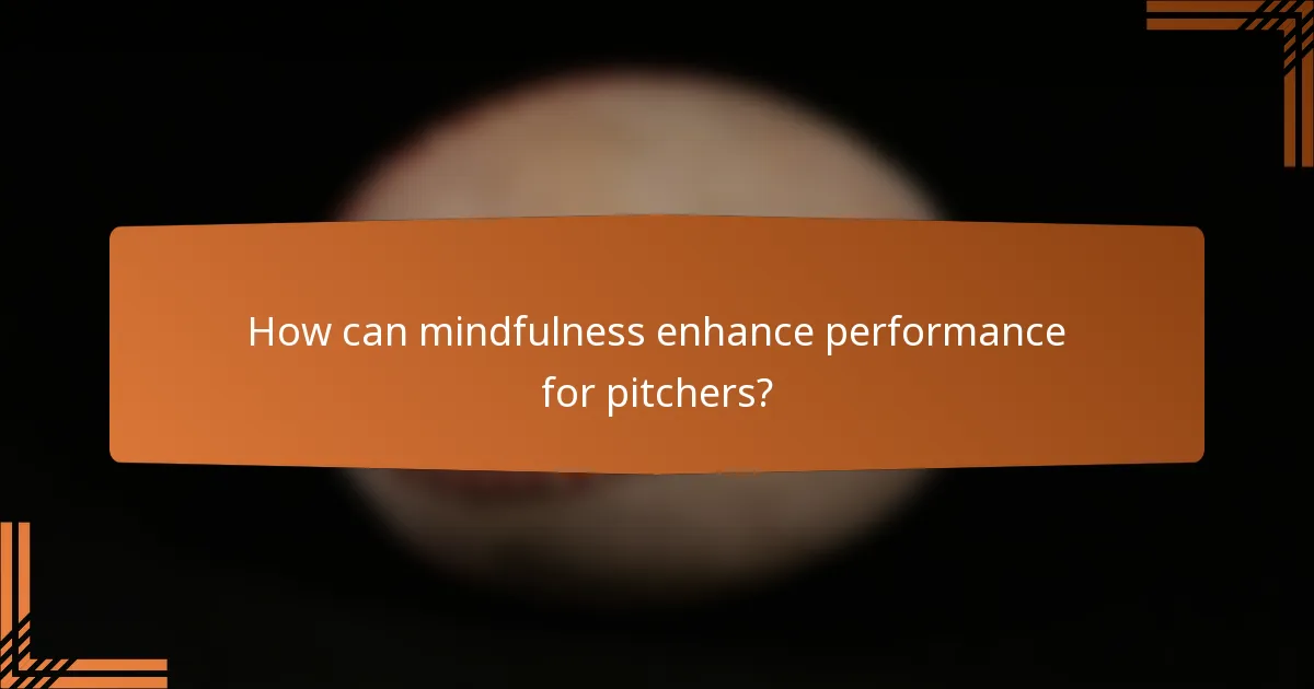 How can mindfulness enhance performance for pitchers?
