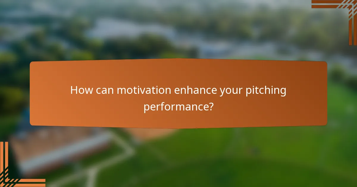 How can motivation enhance your pitching performance?