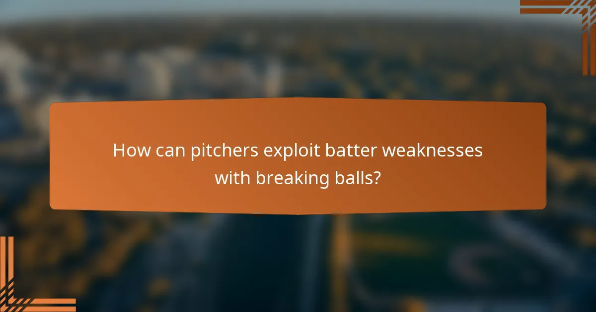 How can pitchers exploit batter weaknesses with breaking balls?