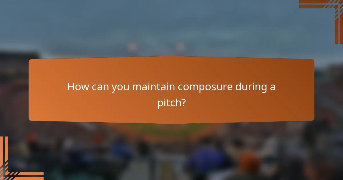 How can you maintain composure during a pitch?