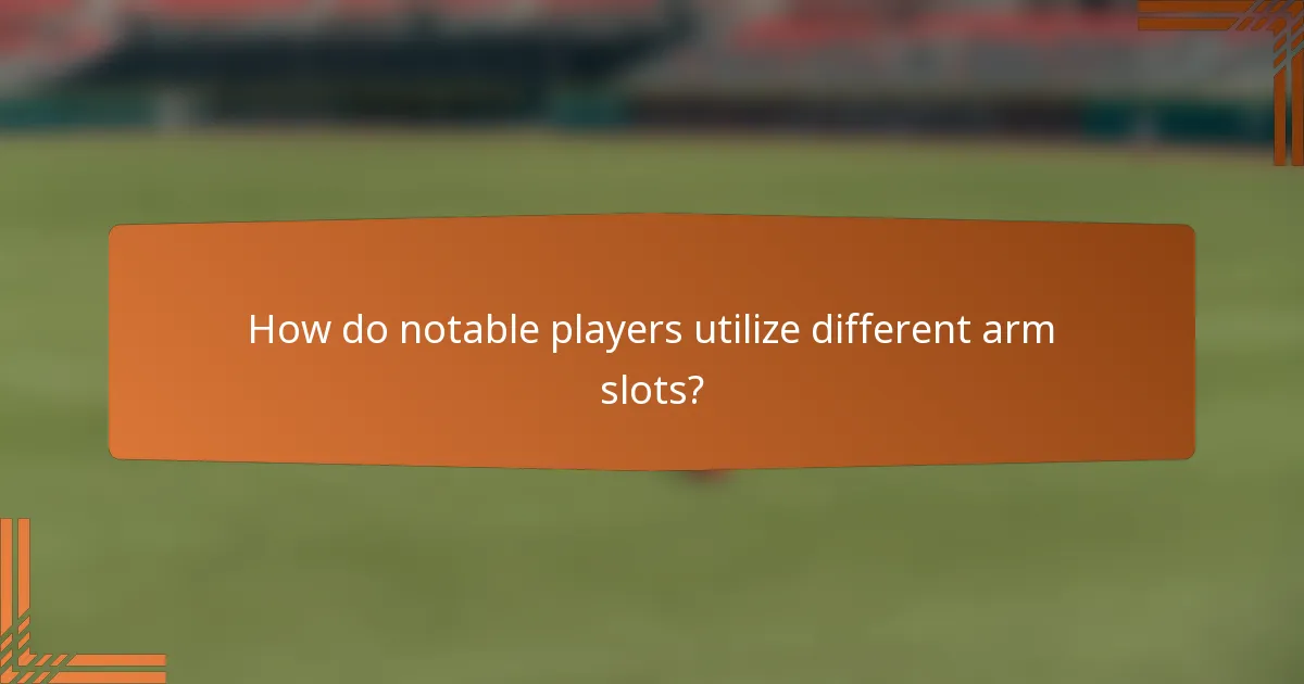 How do notable players utilize different arm slots?