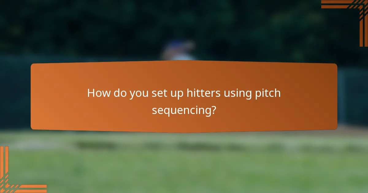 How do you set up hitters using pitch sequencing?