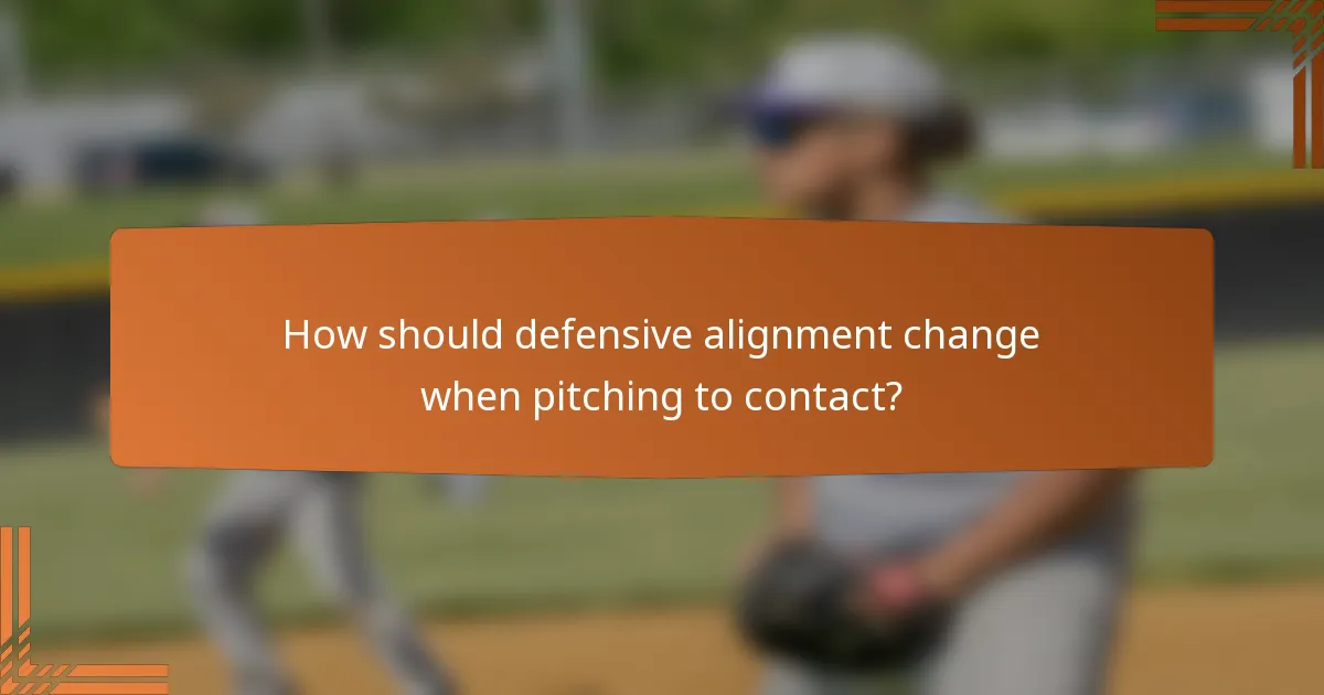How should defensive alignment change when pitching to contact?