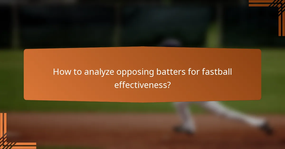 How to analyze opposing batters for fastball effectiveness?