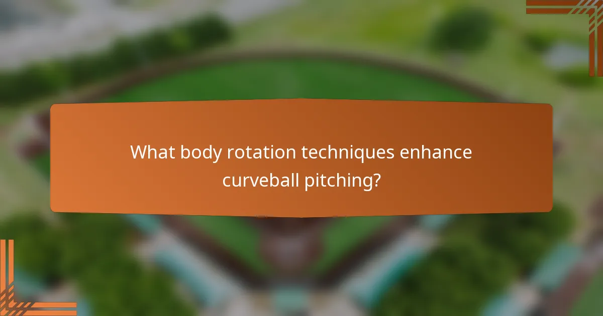 What body rotation techniques enhance curveball pitching?
