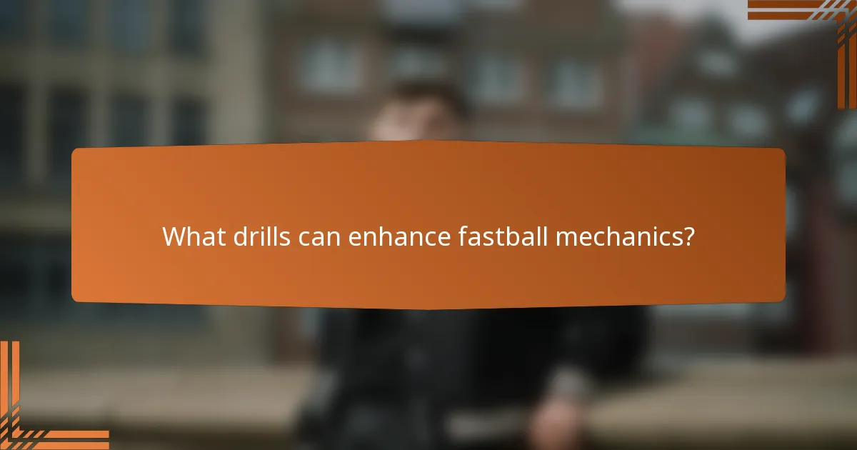 What drills can enhance fastball mechanics?