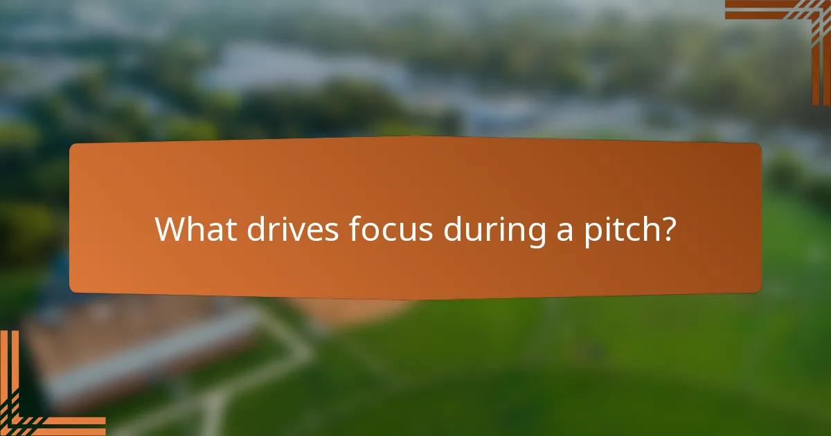 What drives focus during a pitch?