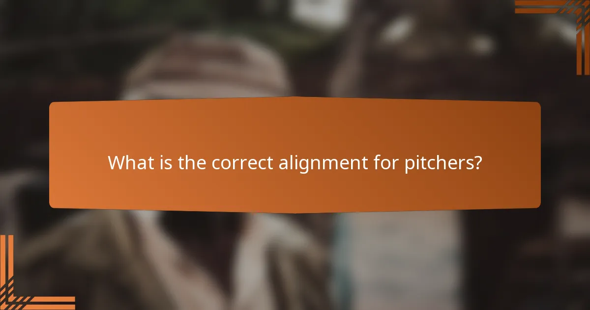 What is the correct alignment for pitchers?