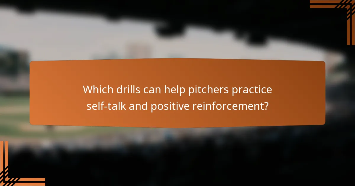 Which drills can help pitchers practice self-talk and positive reinforcement?