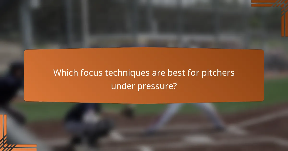 Which focus techniques are best for pitchers under pressure?