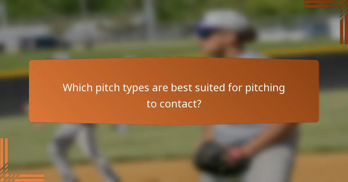 Which pitch types are best suited for pitching to contact?