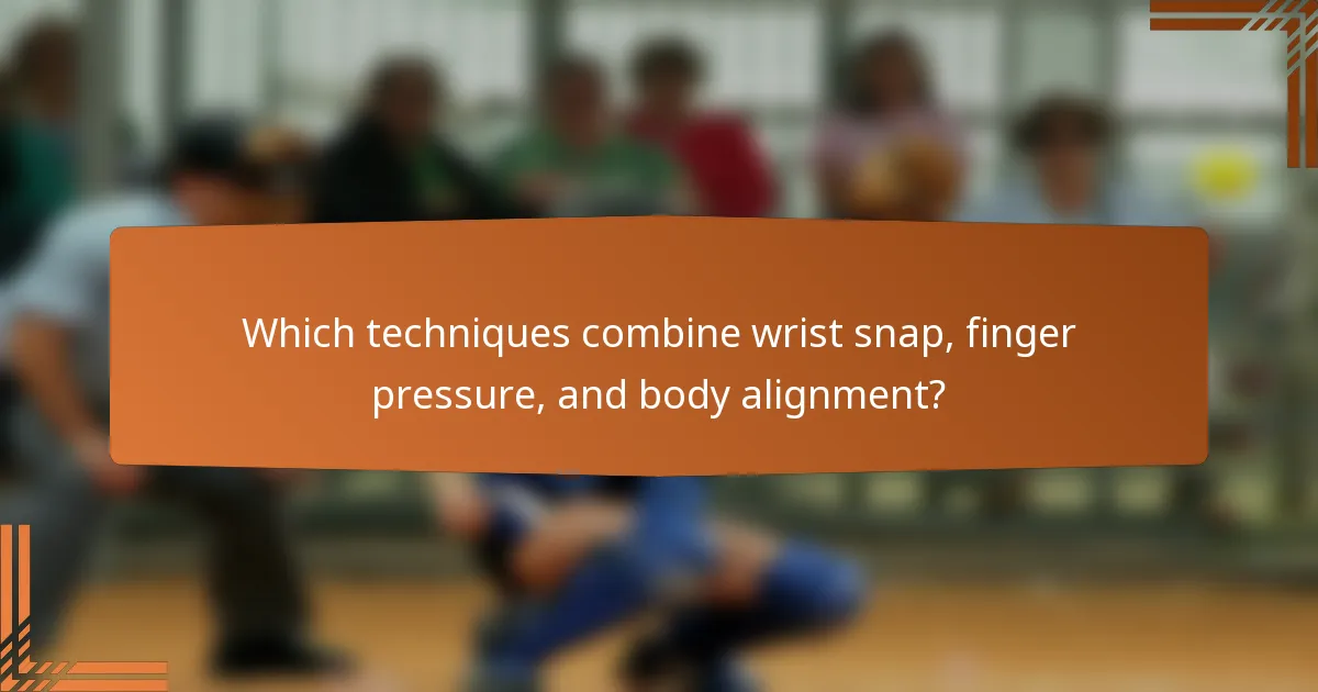 Which techniques combine wrist snap, finger pressure, and body alignment?
